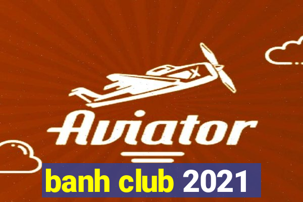 banh club 2021