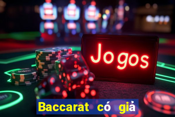 Baccarat có giả hay không?