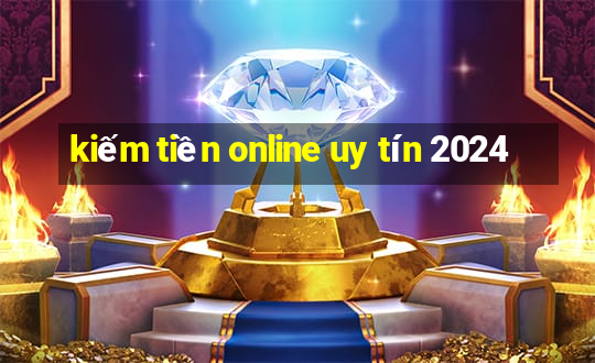 kiếm tiền online uy tín 2024