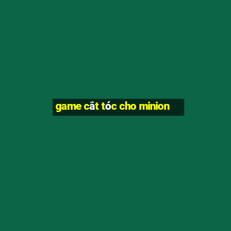 game cắt tóc cho minion