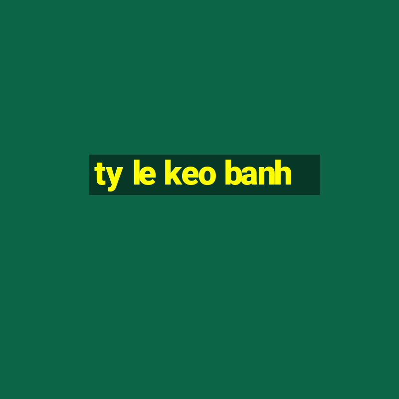 ty le keo banh