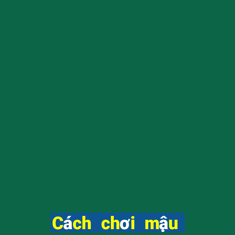 Cách chơi mậu binh trực tuyến