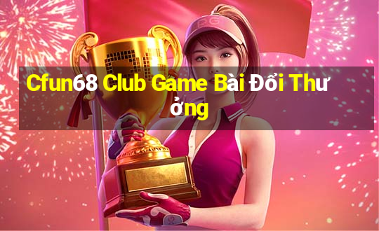 Cfun68 Club Game Bài Đổi Thưởng