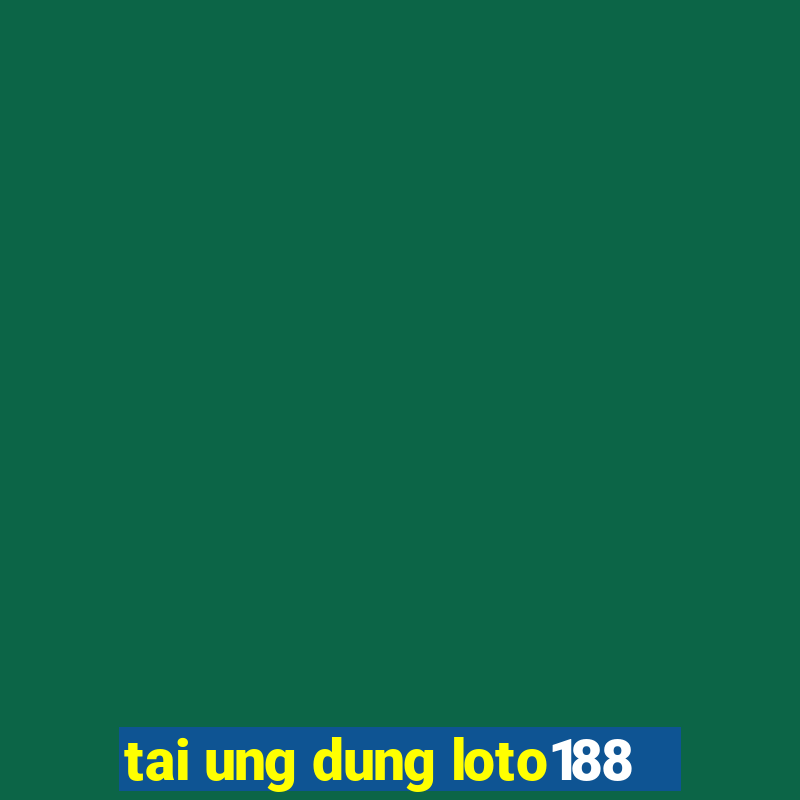 tai ung dung loto188