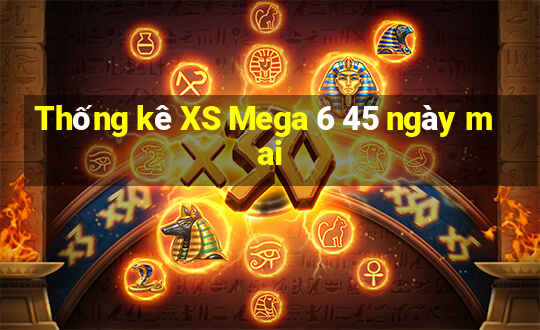 Thống kê XS Mega 6 45 ngày mai