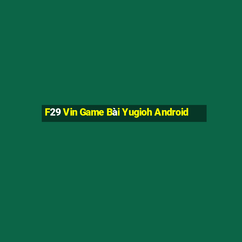 F29 Vin Game Bài Yugioh Android