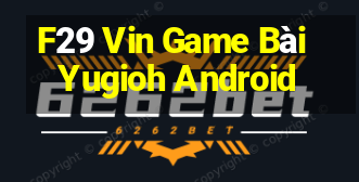 F29 Vin Game Bài Yugioh Android