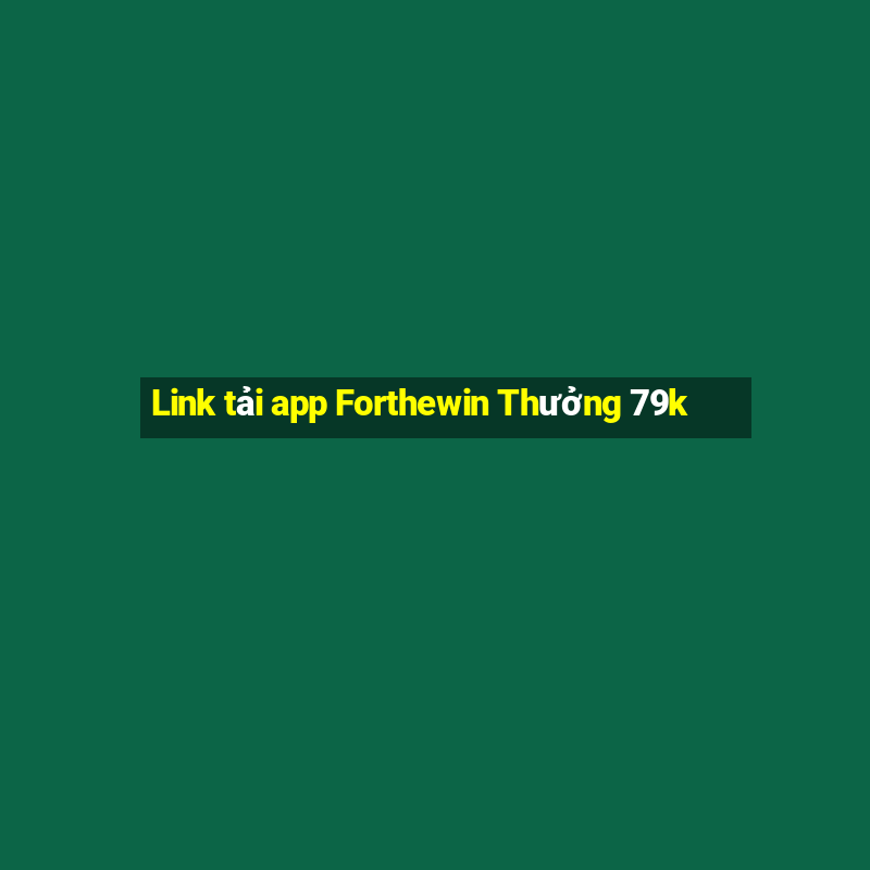 Link tải app Forthewin Thưởng 79k