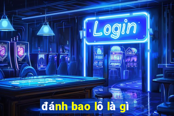 đánh bao lô là gì