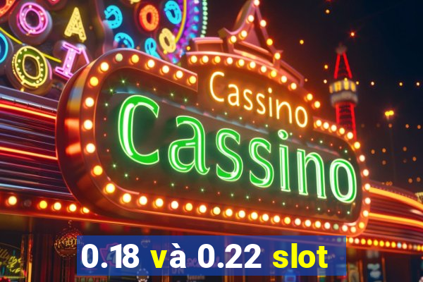 0.18 và 0.22 slot