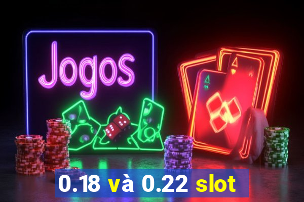 0.18 và 0.22 slot