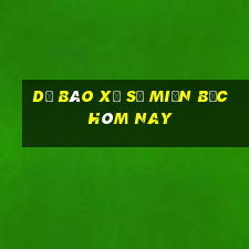 dự báo xổ số miền bắc hôm nay