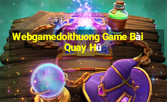 Webgamedoithuong Game Bài Quay Hũ