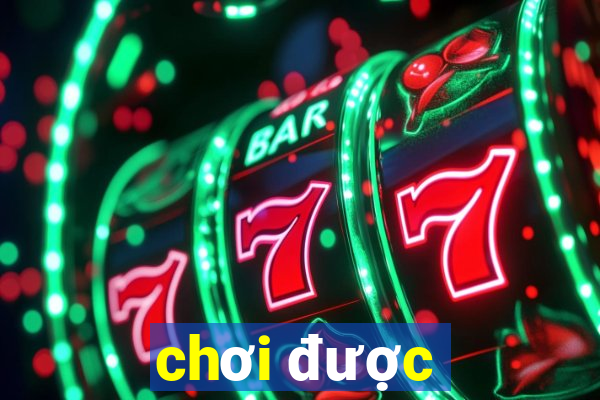 chơi được