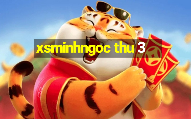 xsminhngoc thu 3