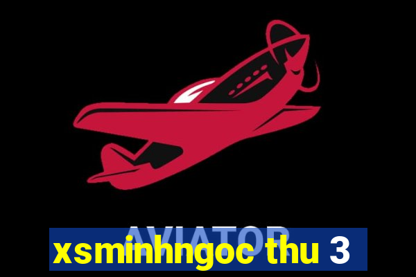 xsminhngoc thu 3