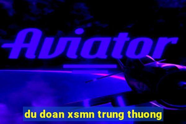 du doan xsmn trung thuong