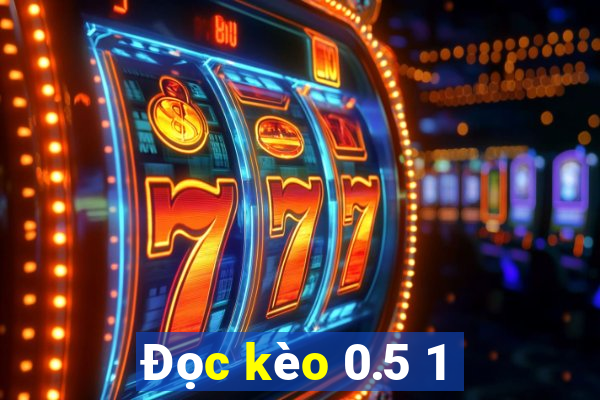 Đọc kèo 0.5 1