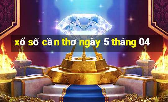 xổ số cần thơ ngày 5 tháng 04