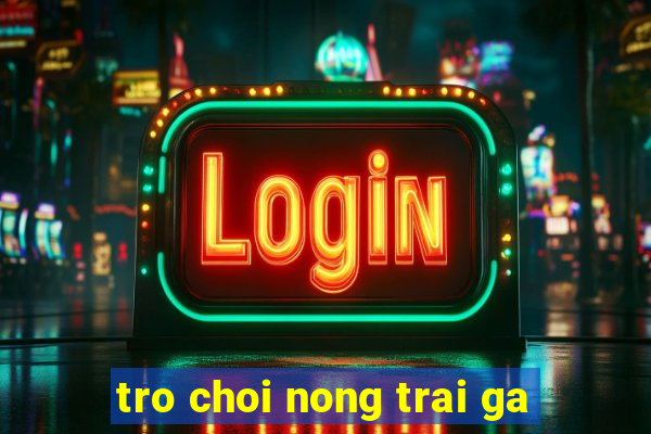 tro choi nong trai ga