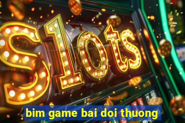 bim game bai doi thuong