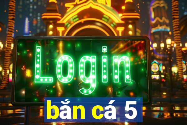 ban ca 5