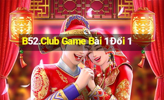 B52.Club Game Bài 1 Đổi 1