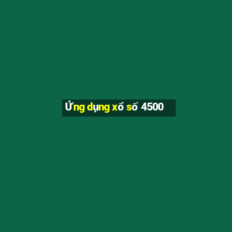 Ứng dụng xổ số 4500