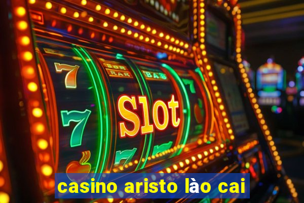 casino aristo lào cai