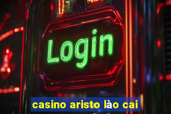 casino aristo lào cai