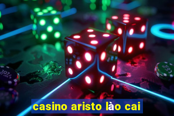 casino aristo lào cai