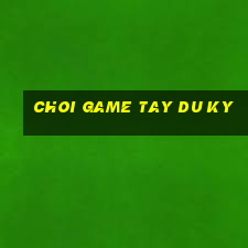 choi game tay du ky