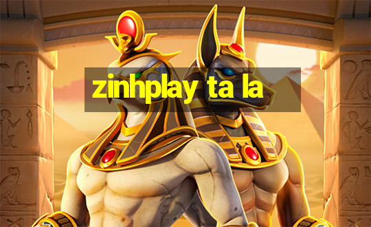 zinhplay ta la