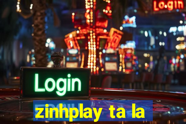 zinhplay ta la