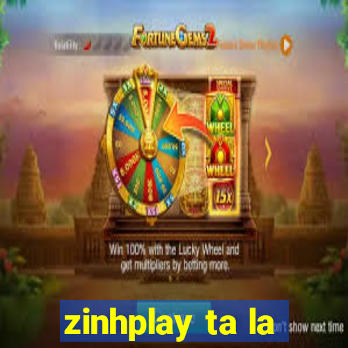 zinhplay ta la