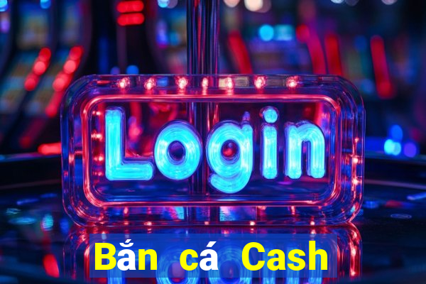 Bắn cá Cash Phiên bản 2016