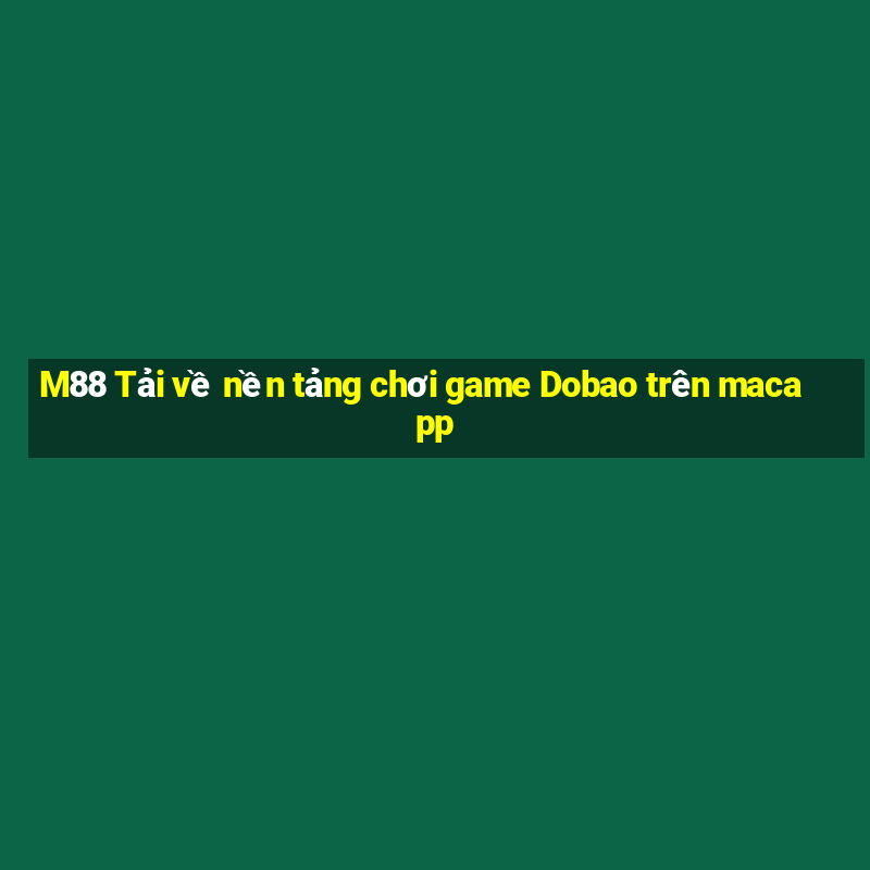 M88 Tải về nền tảng chơi game Dobao trên macapp