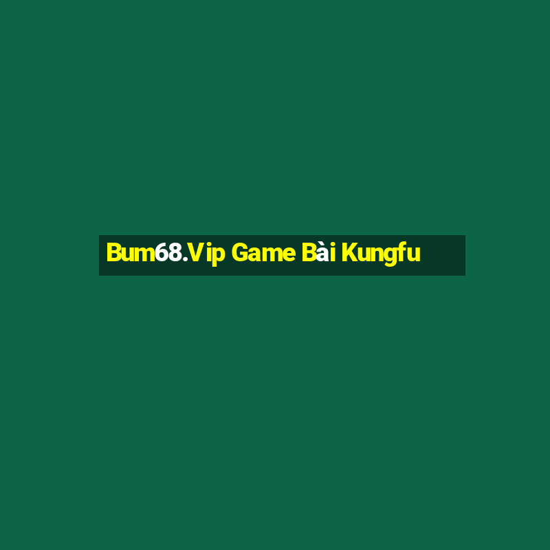 Bum68.Vip Game Bài Kungfu