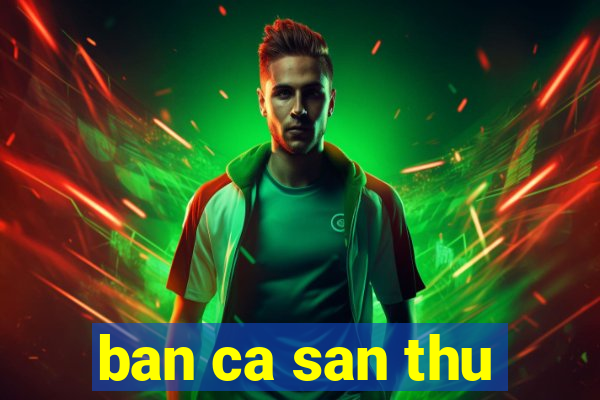 ban ca san thu