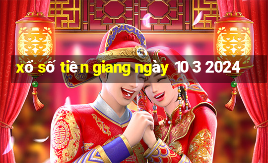 xổ số tiền giang ngày 10 3 2024