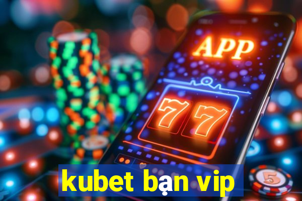 kubet bạn vip