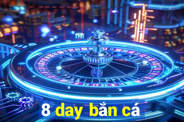 8 day bắn cá