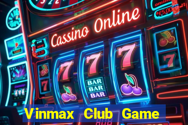 Vinmax Club Game Bài Chơi Với Bạn Bè