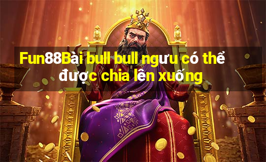 Fun88Bài bull bull ngưu có thể được chia lên xuống