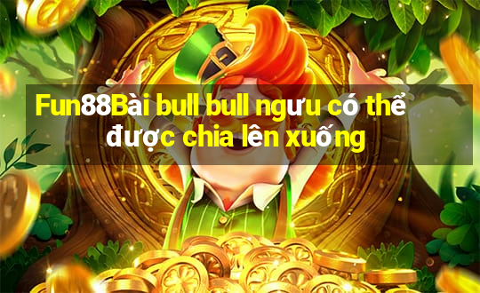 Fun88Bài bull bull ngưu có thể được chia lên xuống