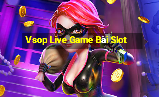 Vsop Live Game Bài Slot