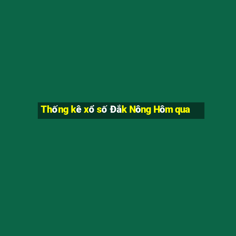 Thống kê xổ số Đắk Nông Hôm qua