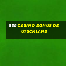 500 casino bonus deutschland