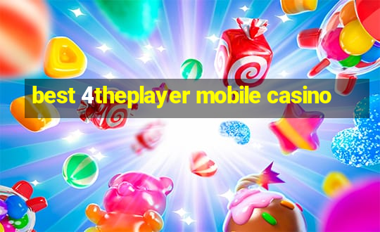 best 4theplayer mobile casino