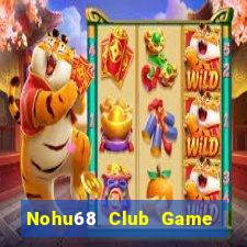 Nohu68 Club Game Bài Tài Xỉu